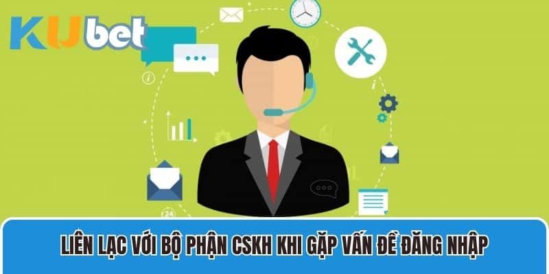 Liên lạc với bộ phận CSKH khi gặp vấn đề đăng nhập