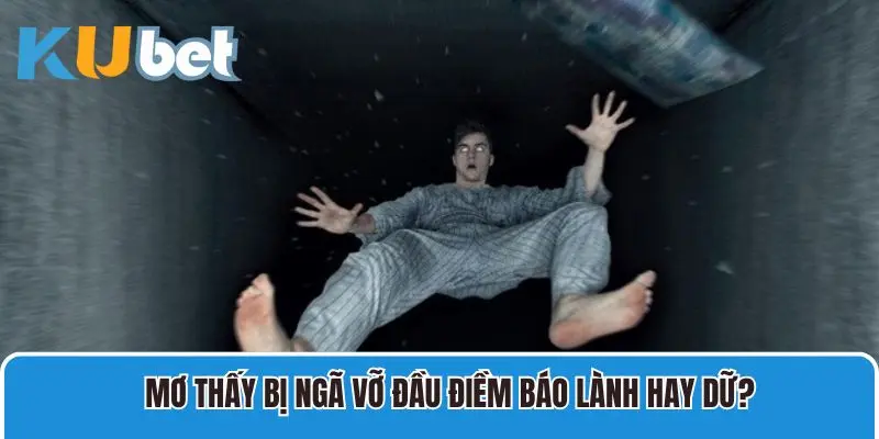 Mơ bị ngã vỡ đầu điềm báo lành hay dữ? 
