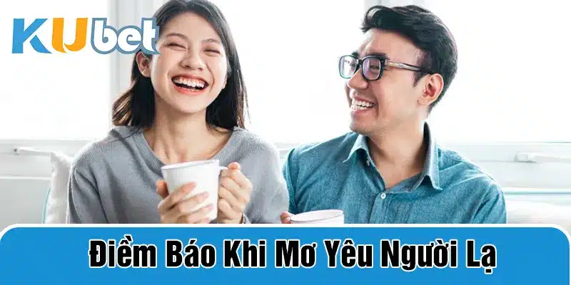 Giấc mơ thấy yêu người lạ và ý nghĩa