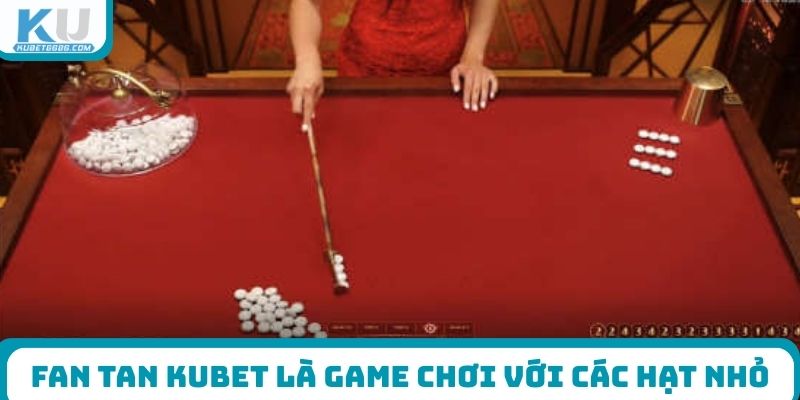 Fan tan Kubet là game chơi với các hạt nhỏ