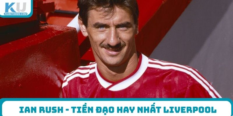 Ian Rush - tiền đạo hay nhất Liverpool