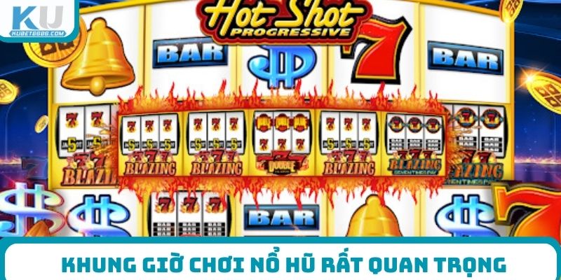 Khung giờ chơi nổ hũ rất quan trọng