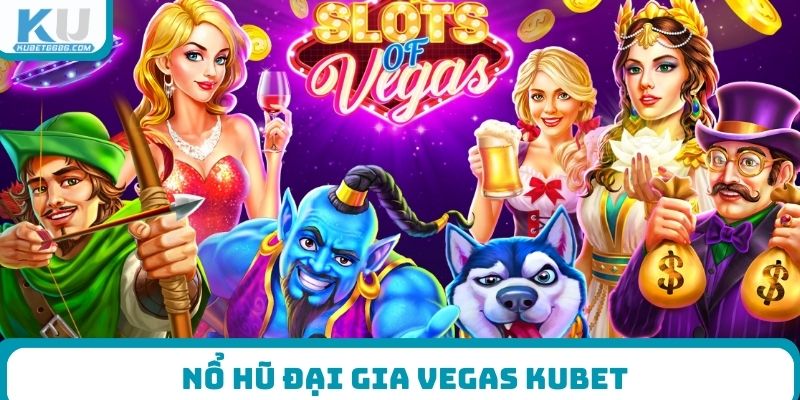Nổ Hũ Đại Gia Vegas Kubet